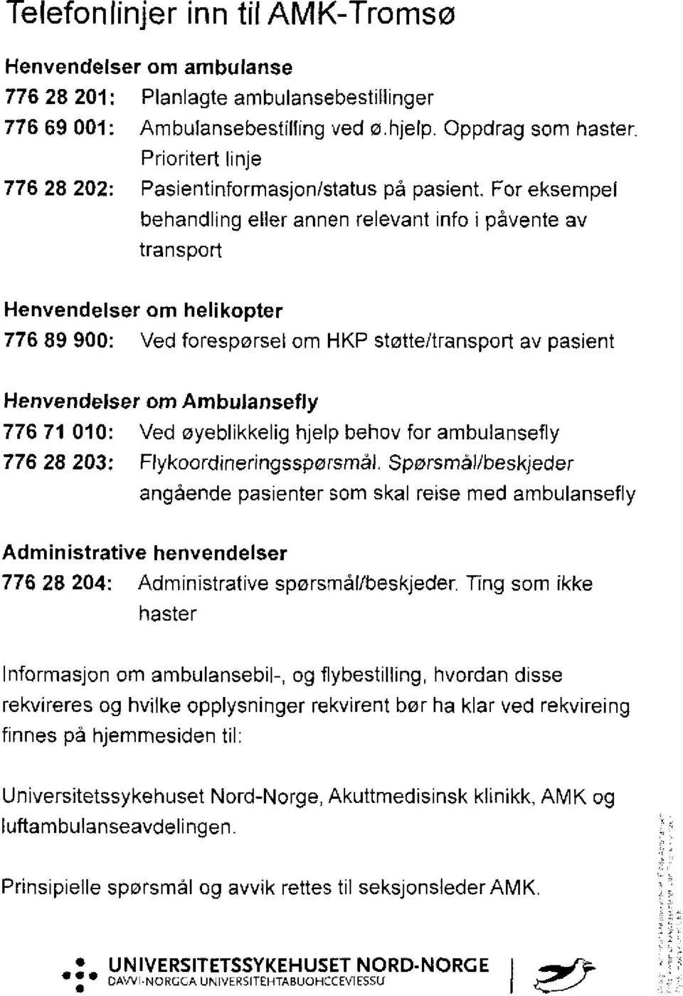 For eksempel behandling eller annen relevant info i påvente av transport Henvendelser om helikopter 776 89 900: Ved forespørsel om HKP støtte/transport av pasient Henvendelser om Ambulansefly 776 71