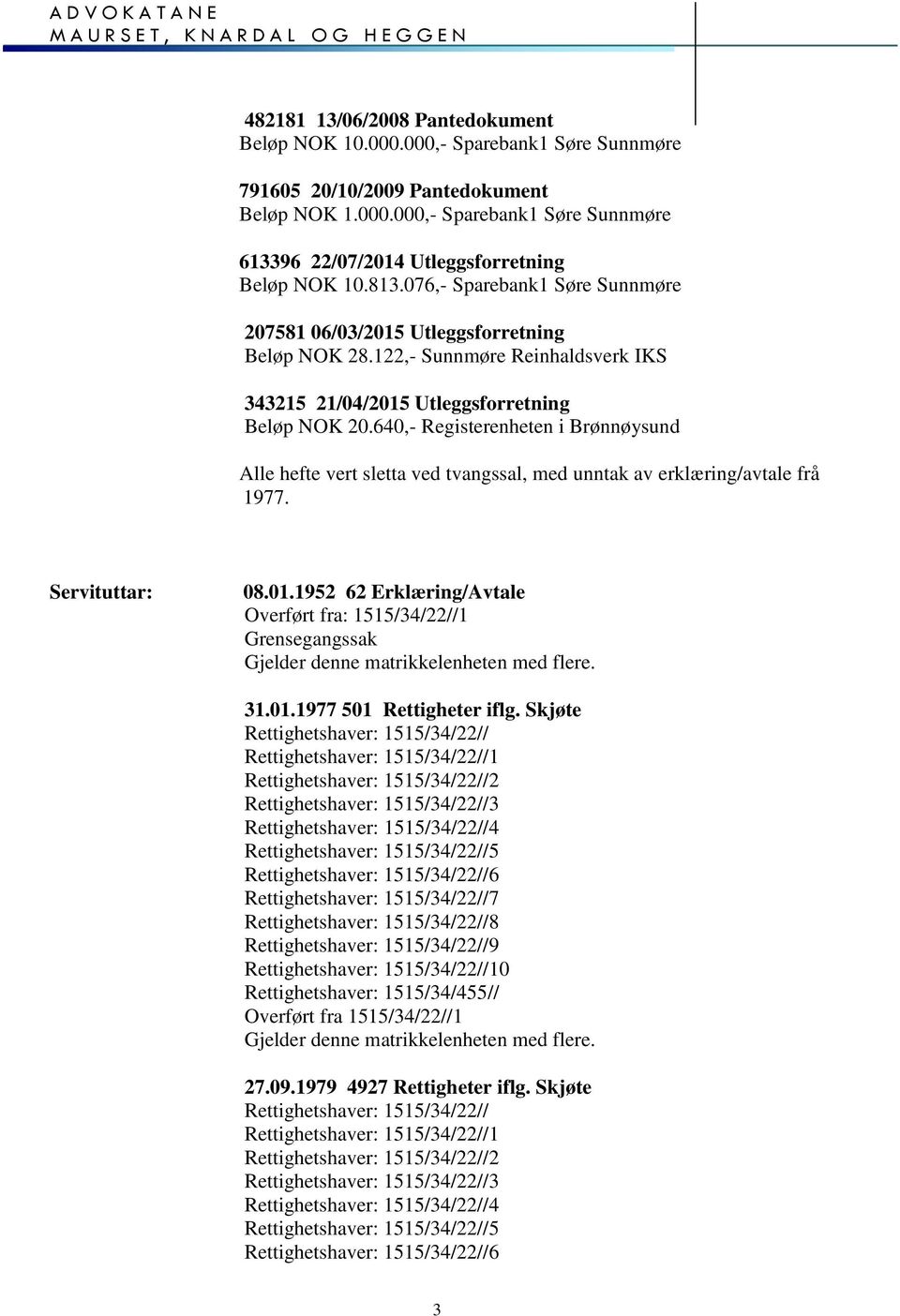 640,- Registerenheten i Brønnøysund Alle hefte vert sletta ved tvangssal, med unntak av erklæring/avtale frå 1977. Servituttar: 08.01.