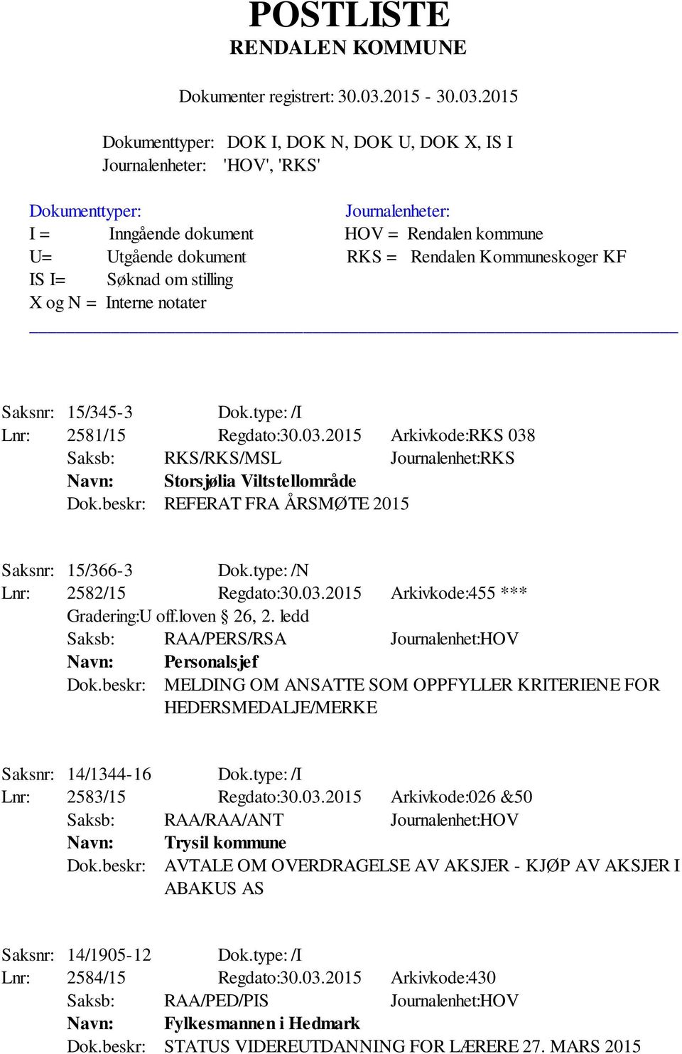 ledd Saksb: RAA/PERS/RSA Journalenhet:HOV Personalsjef MELDING OM ANSATTE SOM OPPFYLLER KRITERIENE FOR HEDERSMEDALJE/MERKE Saksnr: 14/1344-16 Dok.type: /I Lnr: 2583/15 Regdato:30.03.