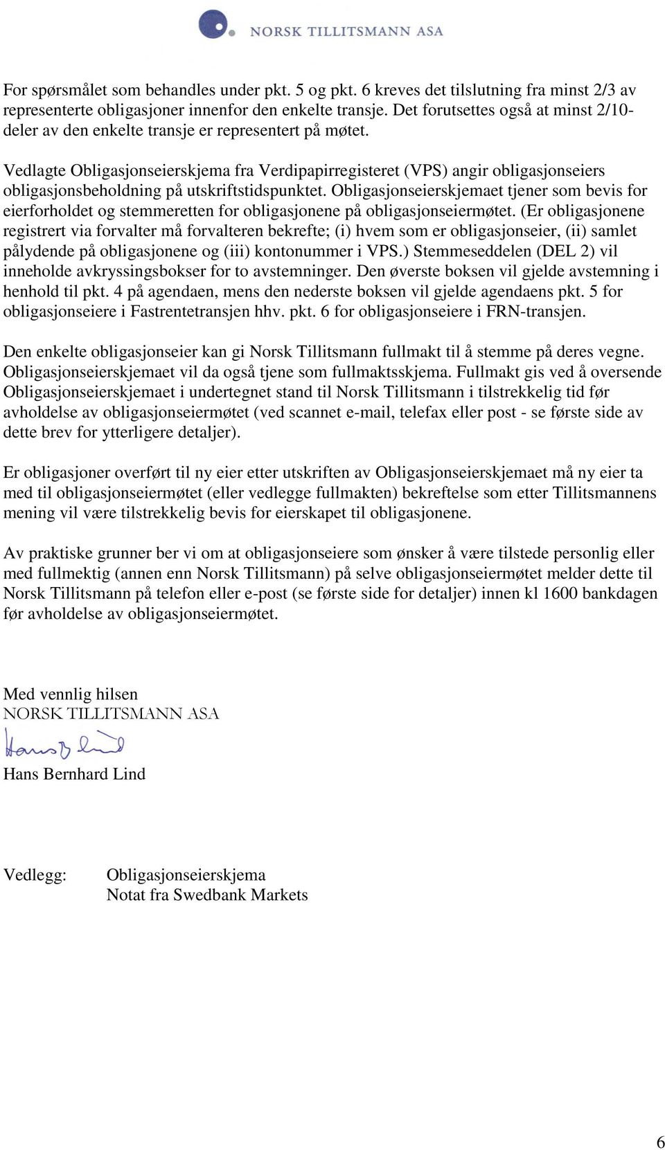 Vedlagte Obligasjonseierskjema fra Verdipapirregisteret (VPS) angir obligasjonseiers obligasjonsbeholdning på utskriftstidspunktet.