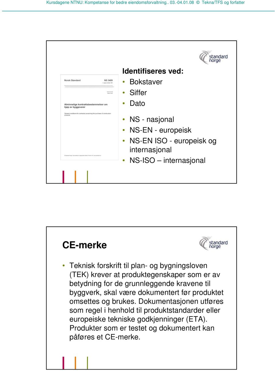 grunnleggende kravene til byggverk, skal være dokumentert før produktet omsettes og brukes.