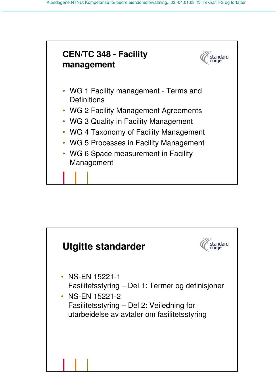 Management WG 6 Space measurement in Facility Management Utgitte standarder NS-EN 15221-1 Fasilitetsstyring Del