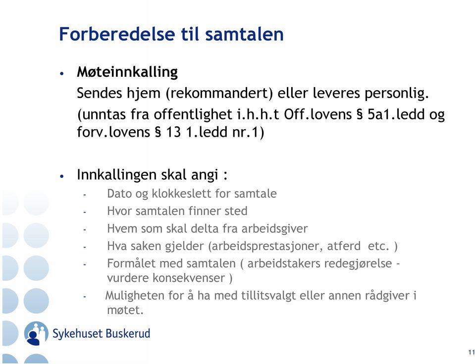 1) Innkallingen skal angi : - Dato og klokkeslett for samtale - Hvor samtalen finner sted - Hvem som skal delta fra