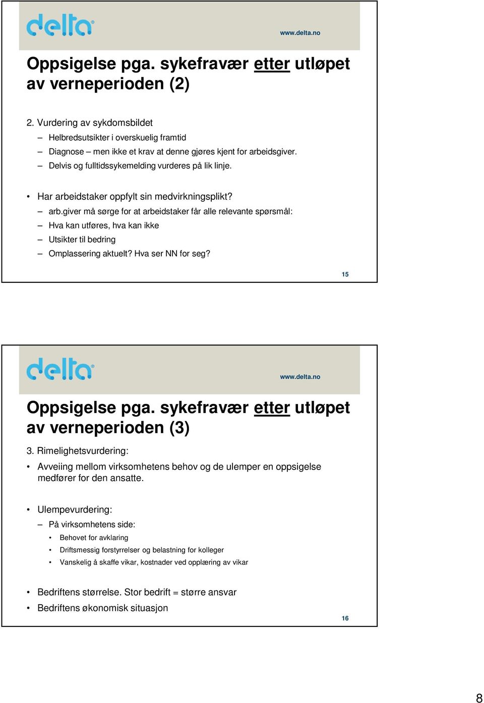 Hva ser NN for seg? 15 Oppsigelse pga. sykefravær etter utløpet av verneperioden (3) 3. Rimelighetsvurdering: Avveiing mellom virksomhetens behov og de ulemper en oppsigelse medfører for den ansatte.