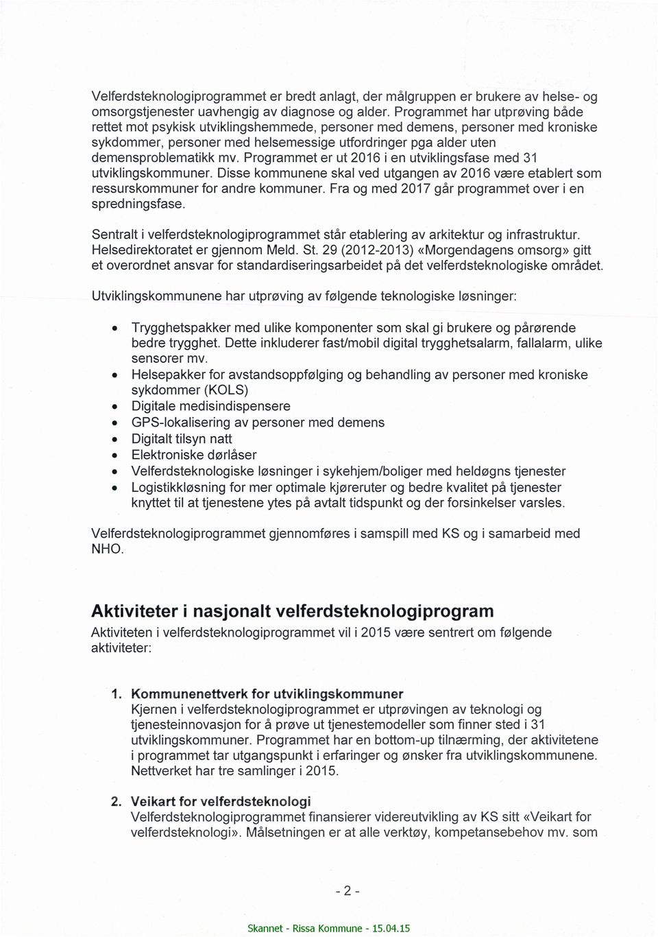 Programmet er ut 2016 i en utviklingsfase med 31 utviklingskommuner. Disse kommunene skal ved utgangen av 2016 være etablert som ressurskommuner for andre kommuner.