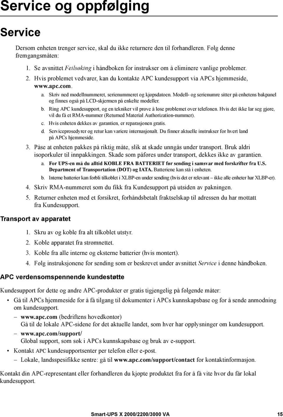 Modell- og serienumre sitter på enhetens bakpanel og finnes også på LCD-skjermen på enkelte modeller. b. Ring APC kundesupport, og en tekniker vil prøve å løse problemet over telefonen.