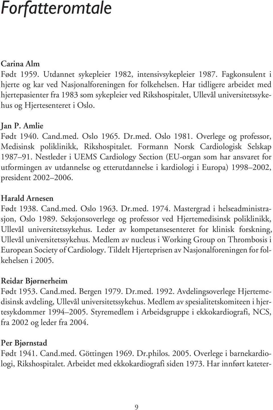 Overlege og professor, Medisinsk poliklinikk, Rikshospitalet. Formann Norsk Cardiologisk Selskap 1987 91.