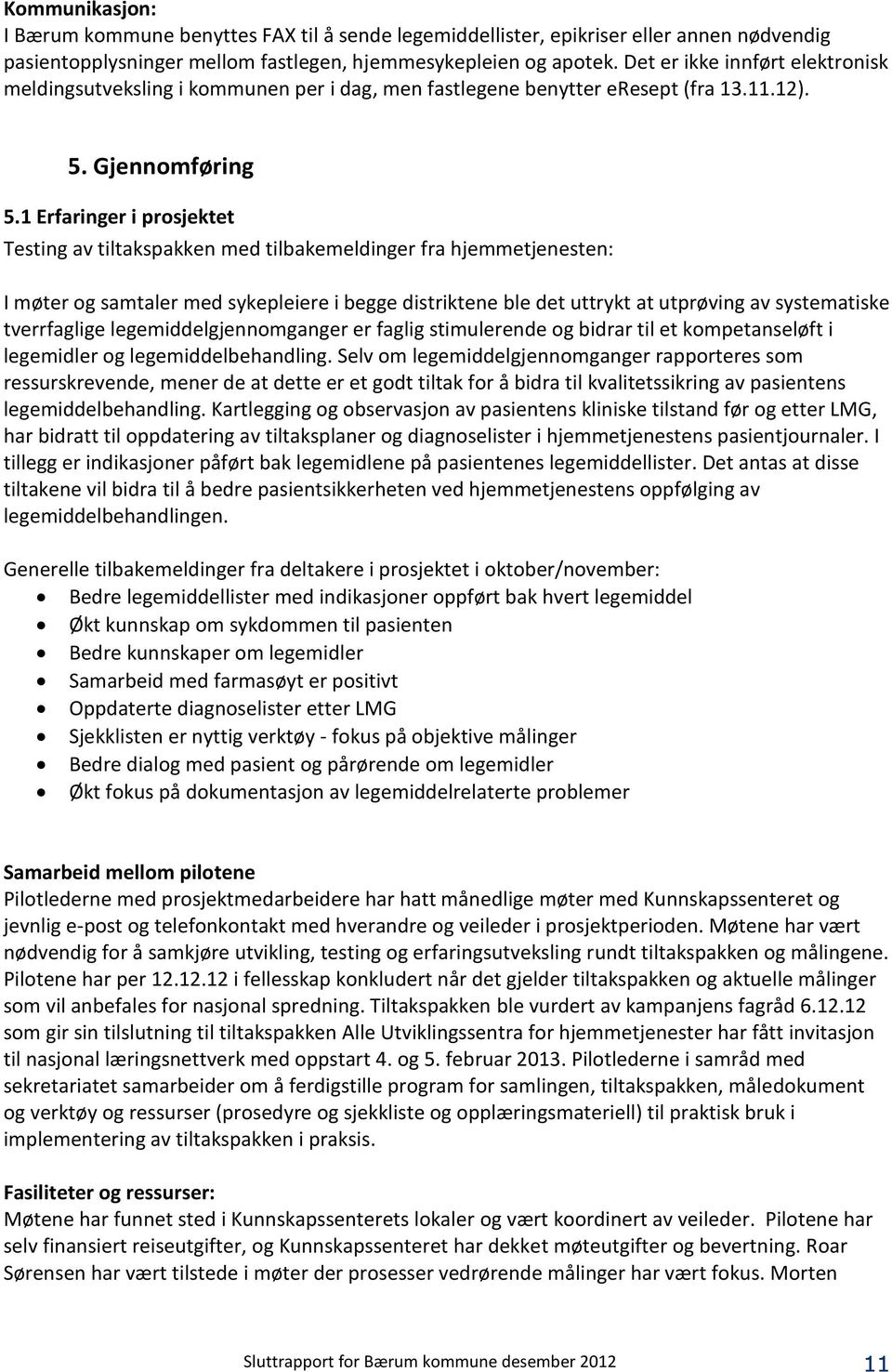 1 Erfaringer i prosjektet Testing av tiltakspakken med tilbakemeldinger fra hjemmetjenesten: I møter og samtaler med sykepleiere i begge distriktene ble det uttrykt at utprøving av systematiske