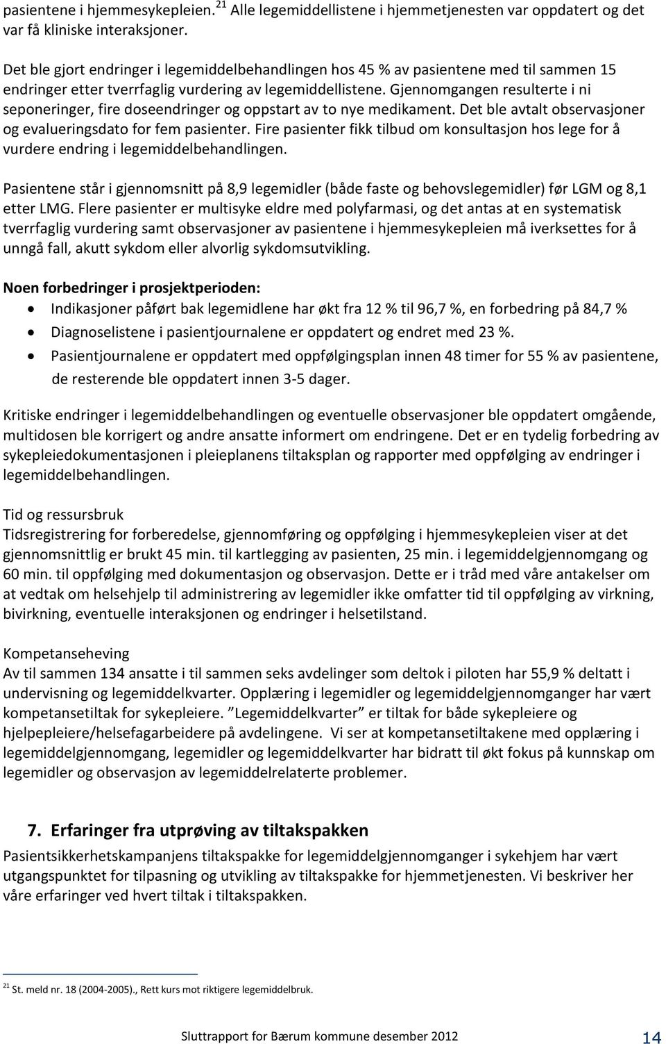 Gjennomgangen resulterte i ni seponeringer, fire doseendringer og oppstart av to nye medikament. Det ble avtalt observasjoner og evalueringsdato for fem pasienter.