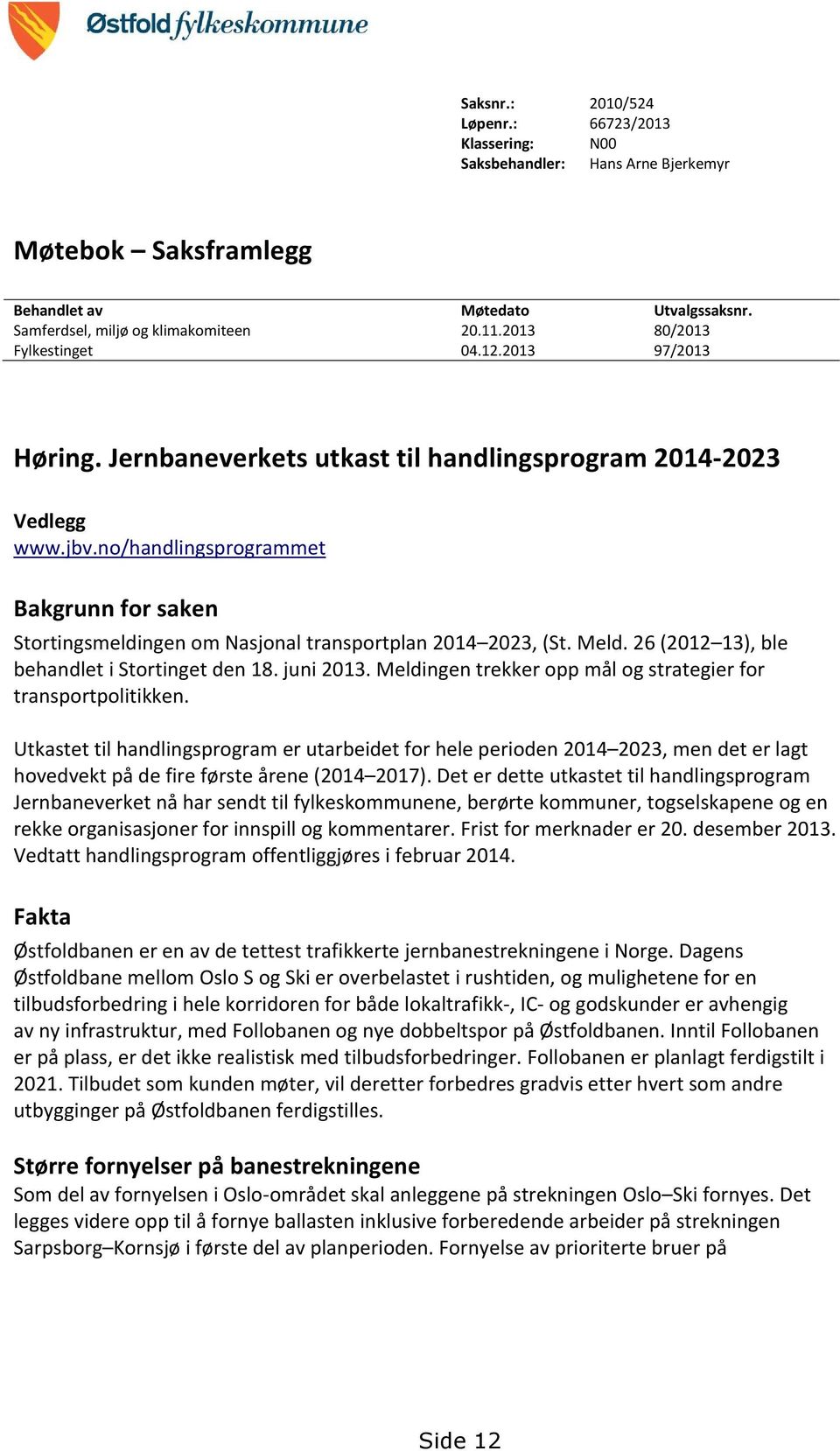 no/handlingsprogrammet Bakgrunn for saken Stortingsmeldingen om Nasjonal transportplan 2014 2023, (St. Meld. 26 (2012 13), ble behandlet i Stortinget den 18. juni 2013.