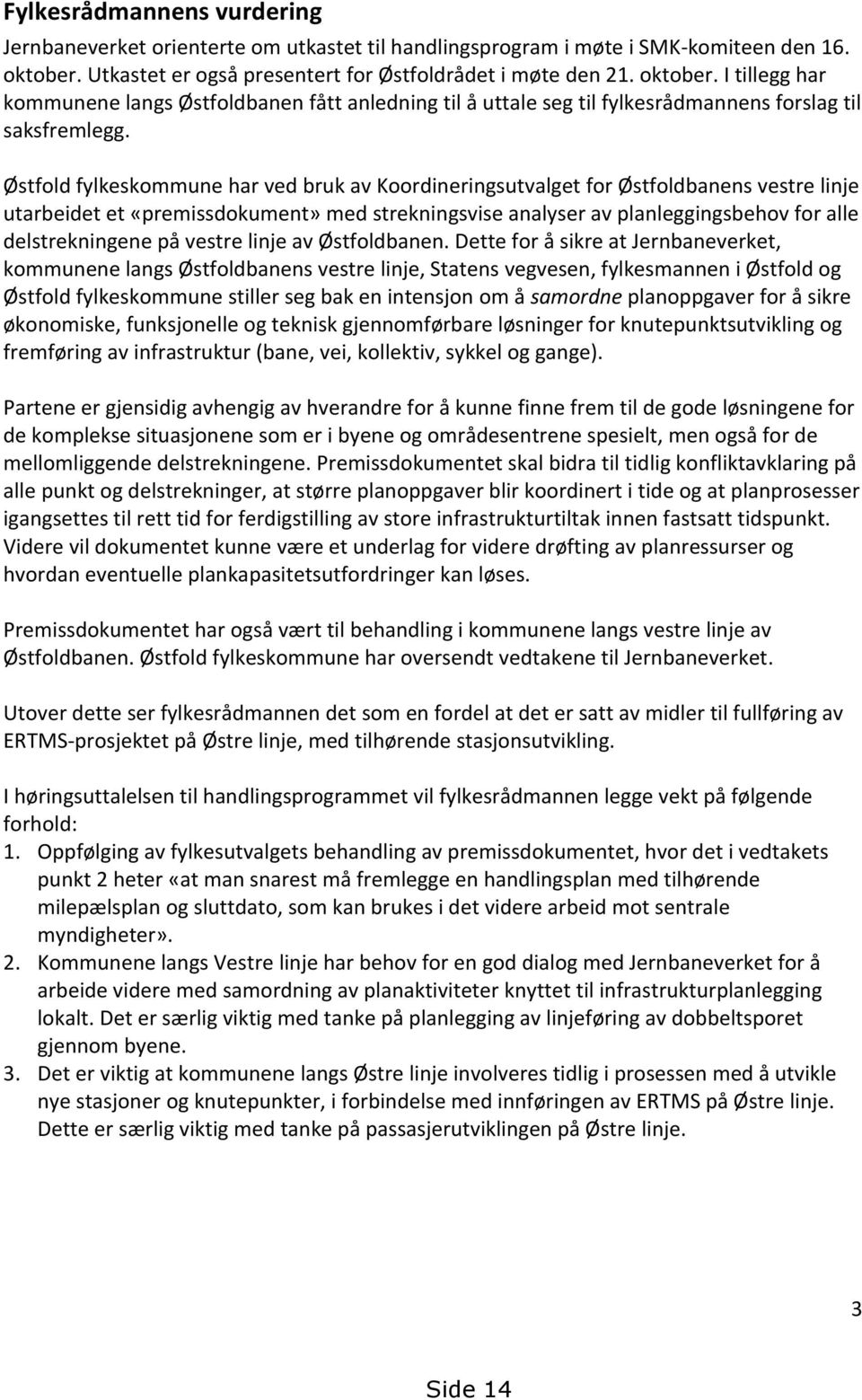 Østfold fylkeskommune har ved bruk av Koordineringsutvalget for Østfoldbanens vestre linje utarbeidet et «premissdokument» med strekningsvise analyser av planleggingsbehov for alle delstrekningene på