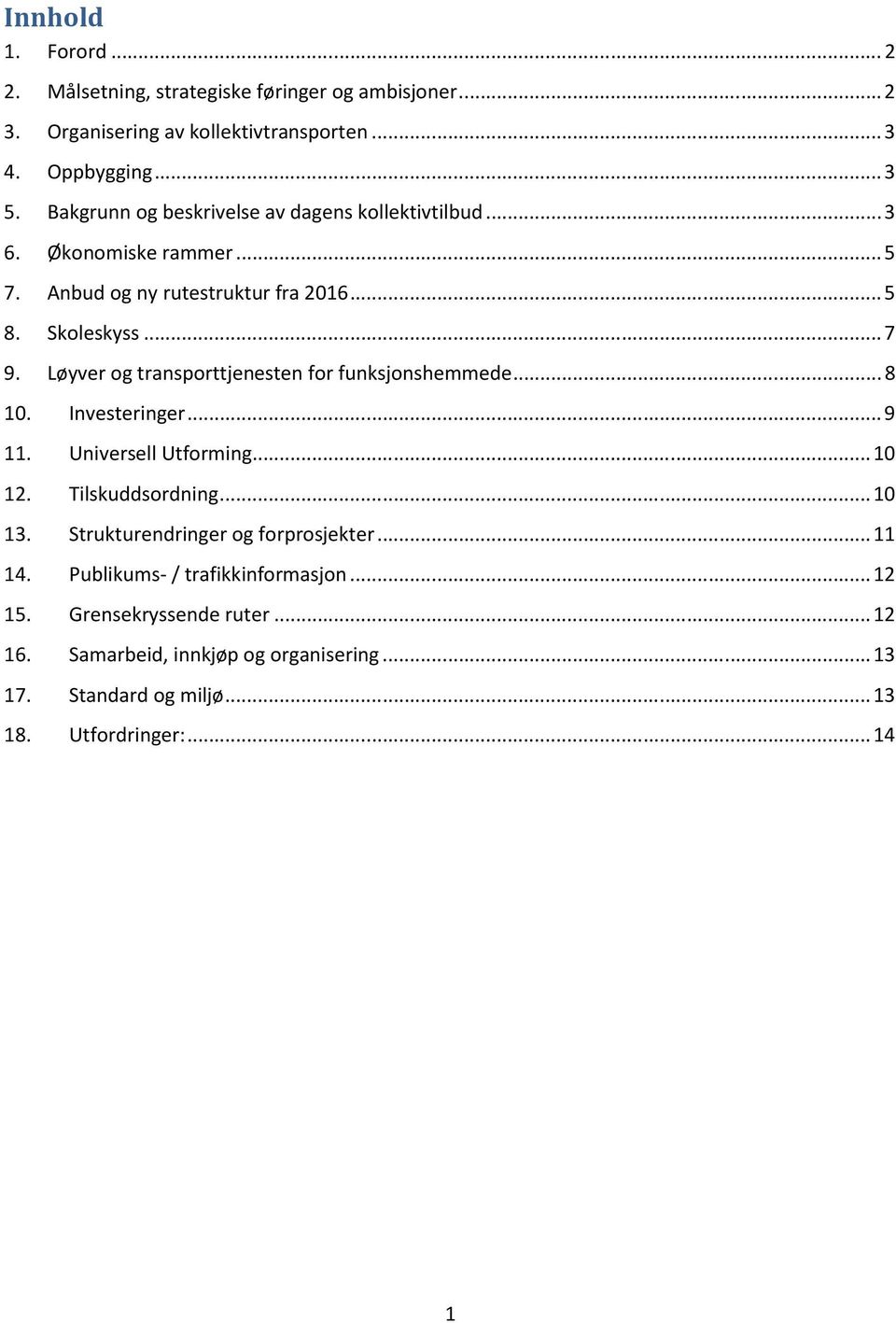 Løyver og transporttjenesten for funksjonshemmede... 8 10. Investeringer... 9 11. Universell Utforming... 10 12. Tilskuddsordning... 10 13.