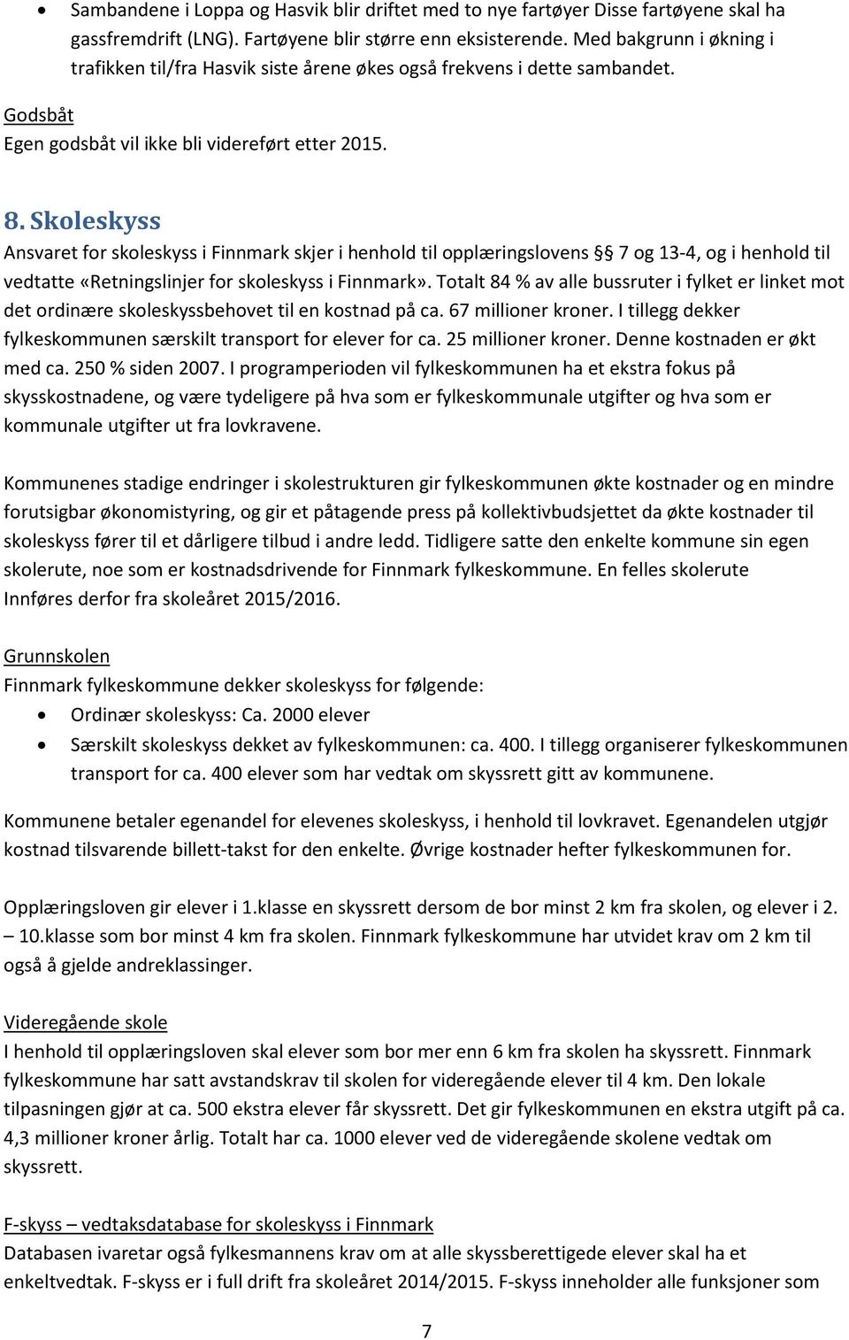 Skoleskyss Ansvaret for skoleskyss i Finnmark skjer i henhold til opplæringslovens 7 og 13-4, og i henhold til vedtatte «Retningslinjer for skoleskyss i Finnmark».