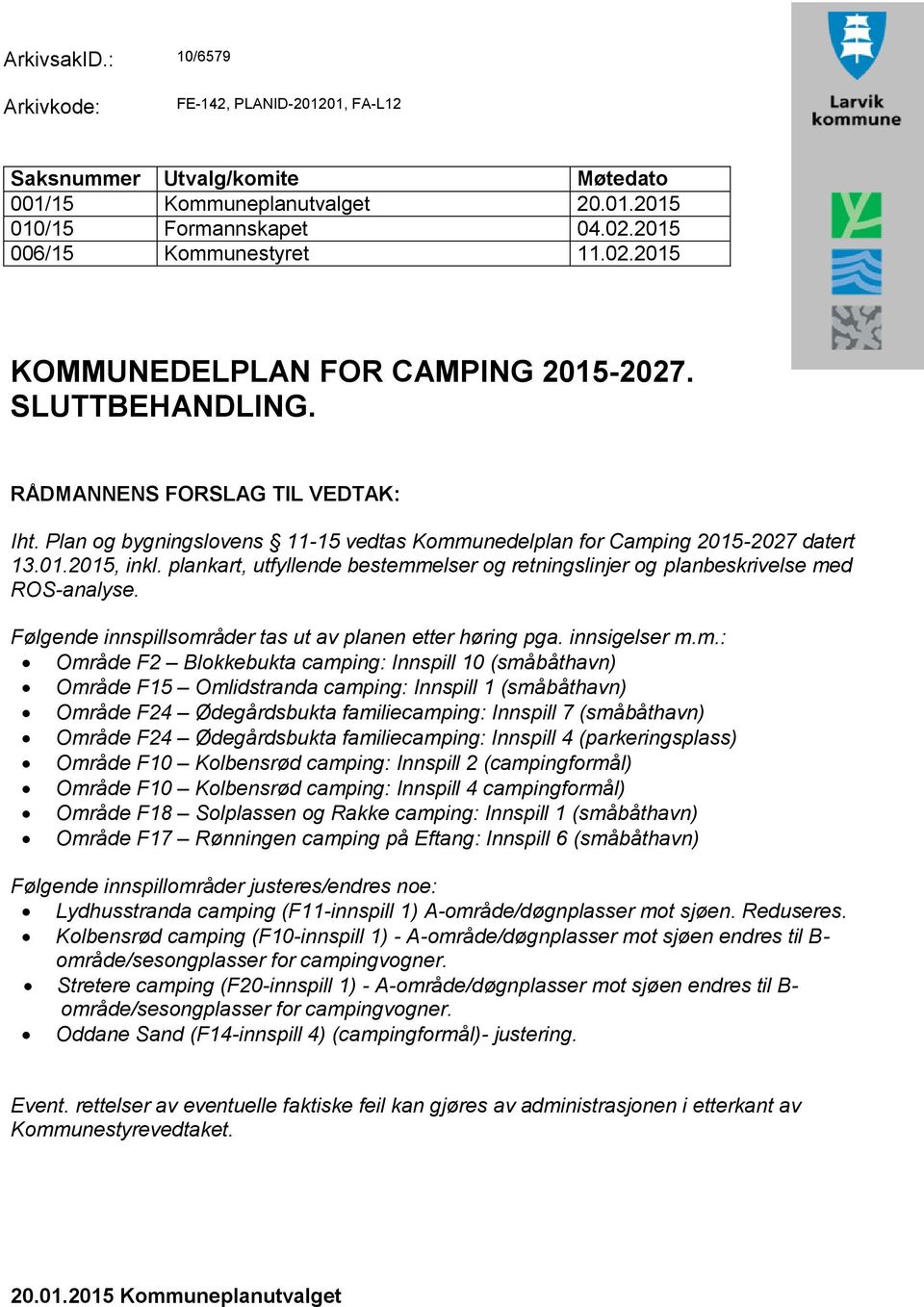 Plan og bygningslovens 11-15 vedtas Kommunedelplan for Camping 2015-2027 datert 13.01.2015, inkl. plankart, utfyllende bestemmelser og retningslinjer og planbeskrivelse med ROS-analyse.