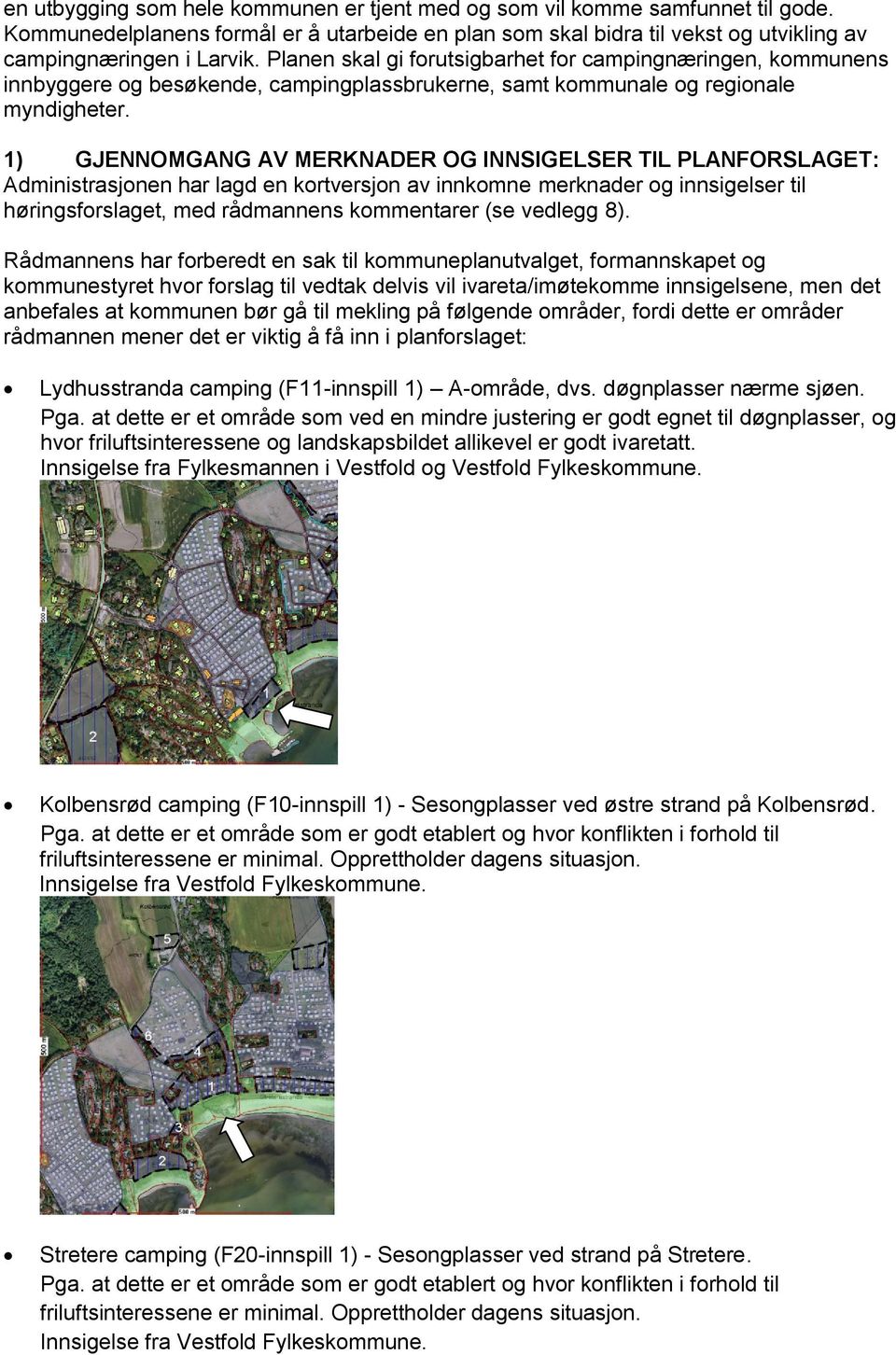 1) GJENNOMGANG AV MERKNADER OG INNSIGELSER TIL PLANFORSLAGET: Administrasjonen har lagd en kortversjon av innkomne merknader og innsigelser til høringsforslaget, med rådmannens kommentarer (se