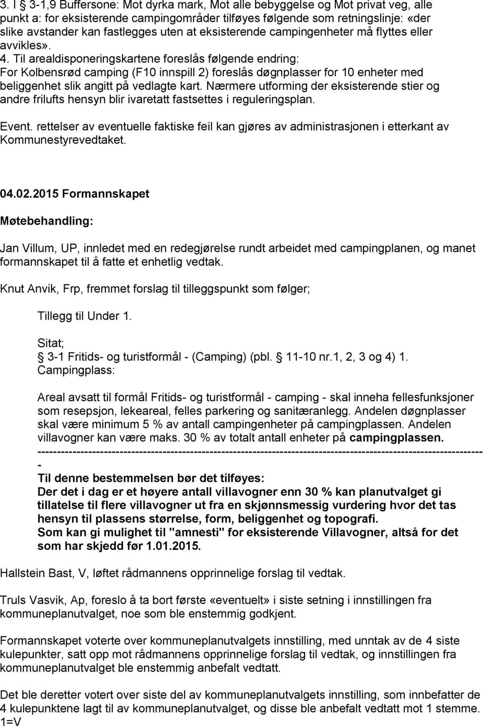 Til arealdisponeringskartene foreslås følgende endring: For Kolbensrød camping (F10 innspill 2) foreslås døgnplasser for 10 enheter med beliggenhet slik angitt på vedlagte kart.