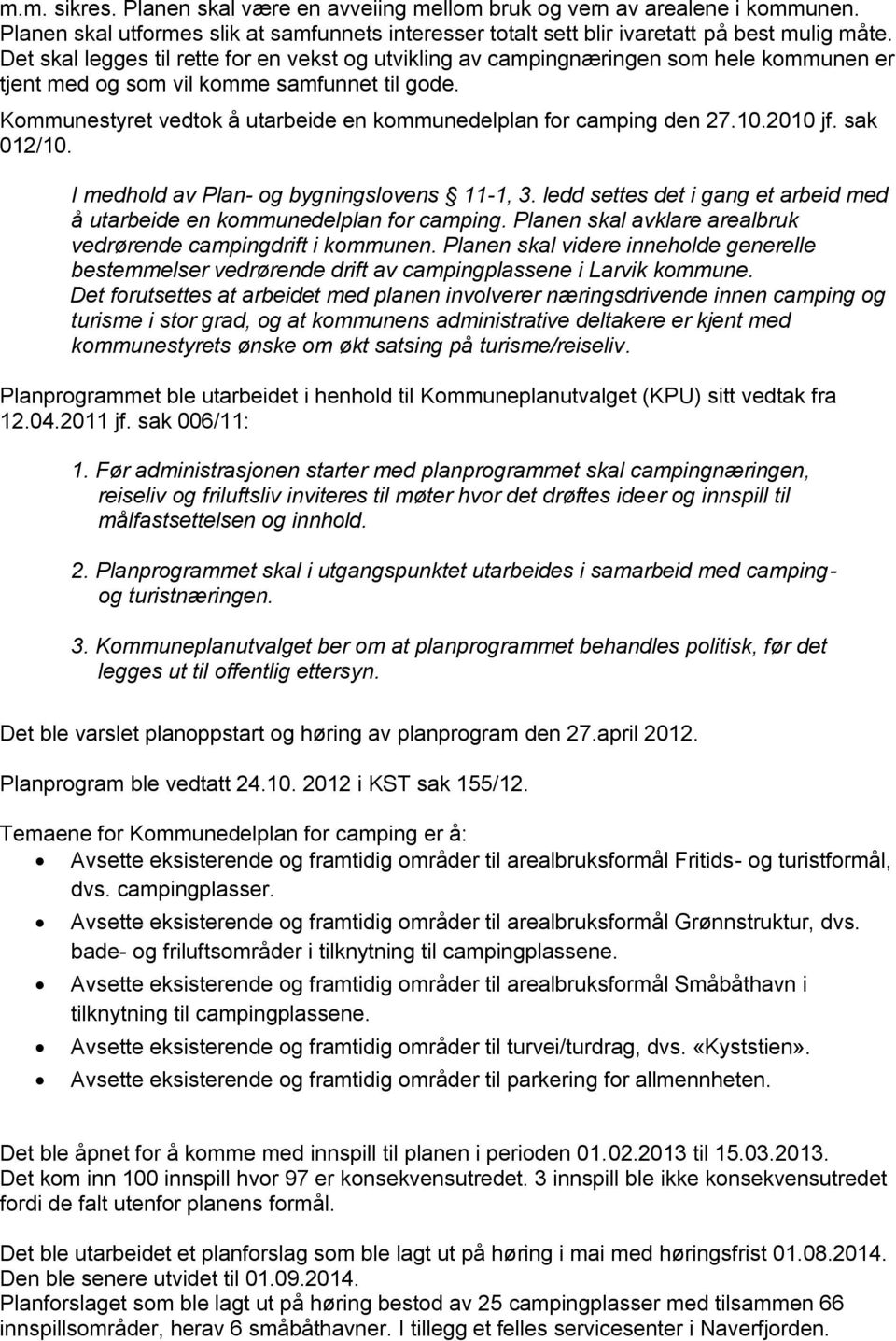 Kommunestyret vedtok å utarbeide en kommunedelplan for camping den 27.10.2010 jf. sak 012/10. I medhold av Plan- og bygningslovens 11-1, 3.