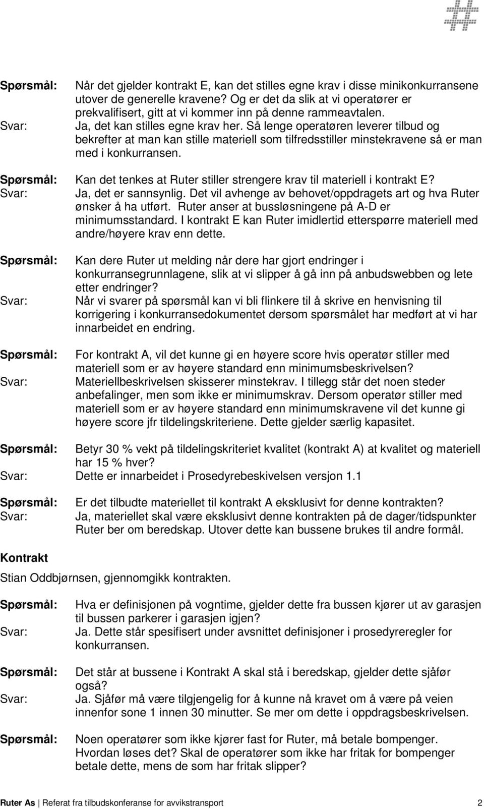 Så lenge operatøren leverer tilbud og bekrefter at man kan stille materiell som tilfredsstiller minstekravene så er man med i konkurransen.