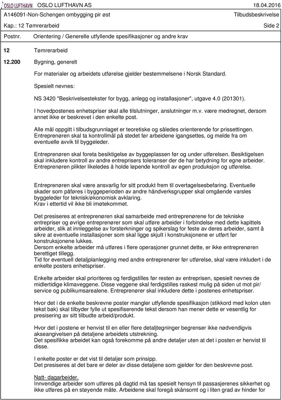 0 (201301). I hovedpostenes enhetspriser skal alle tilslutninger, anslutninger m.v. være medregnet, dersom annet ikke er beskrevet i den enkelte post.