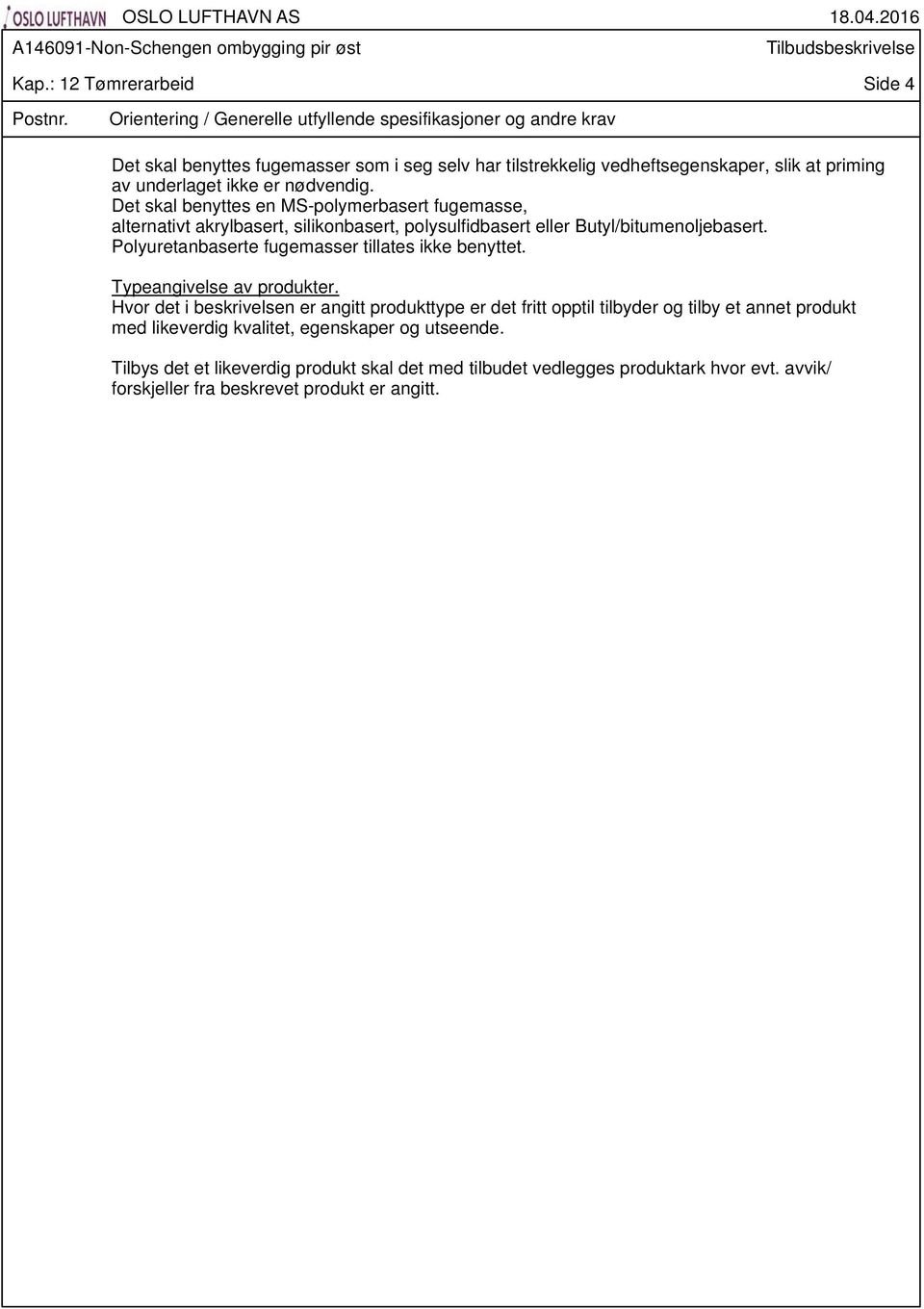 nødvendig. Det skal benyttes en MS-polymerbasert fugemasse, alternativt akrylbasert, silikonbasert, polysulfidbasert eller Butyl/bitumenoljebasert.