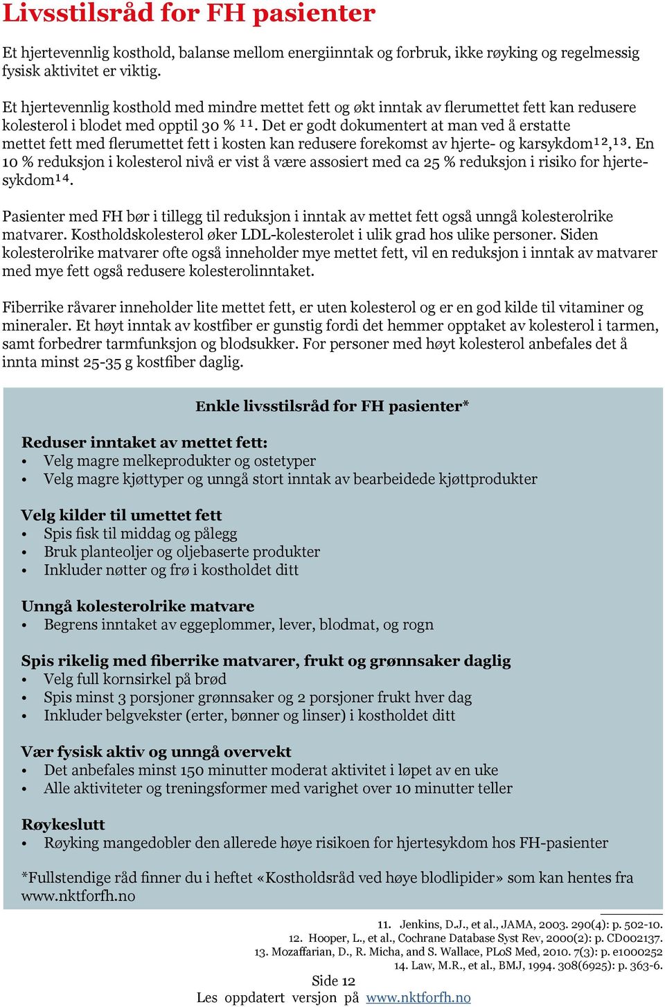 Det er godt dokumentert at man ved å erstatte mettet fett med flerumettet fett i kosten kan redusere forekomst av hjerte- og karsykdom¹²,¹³.