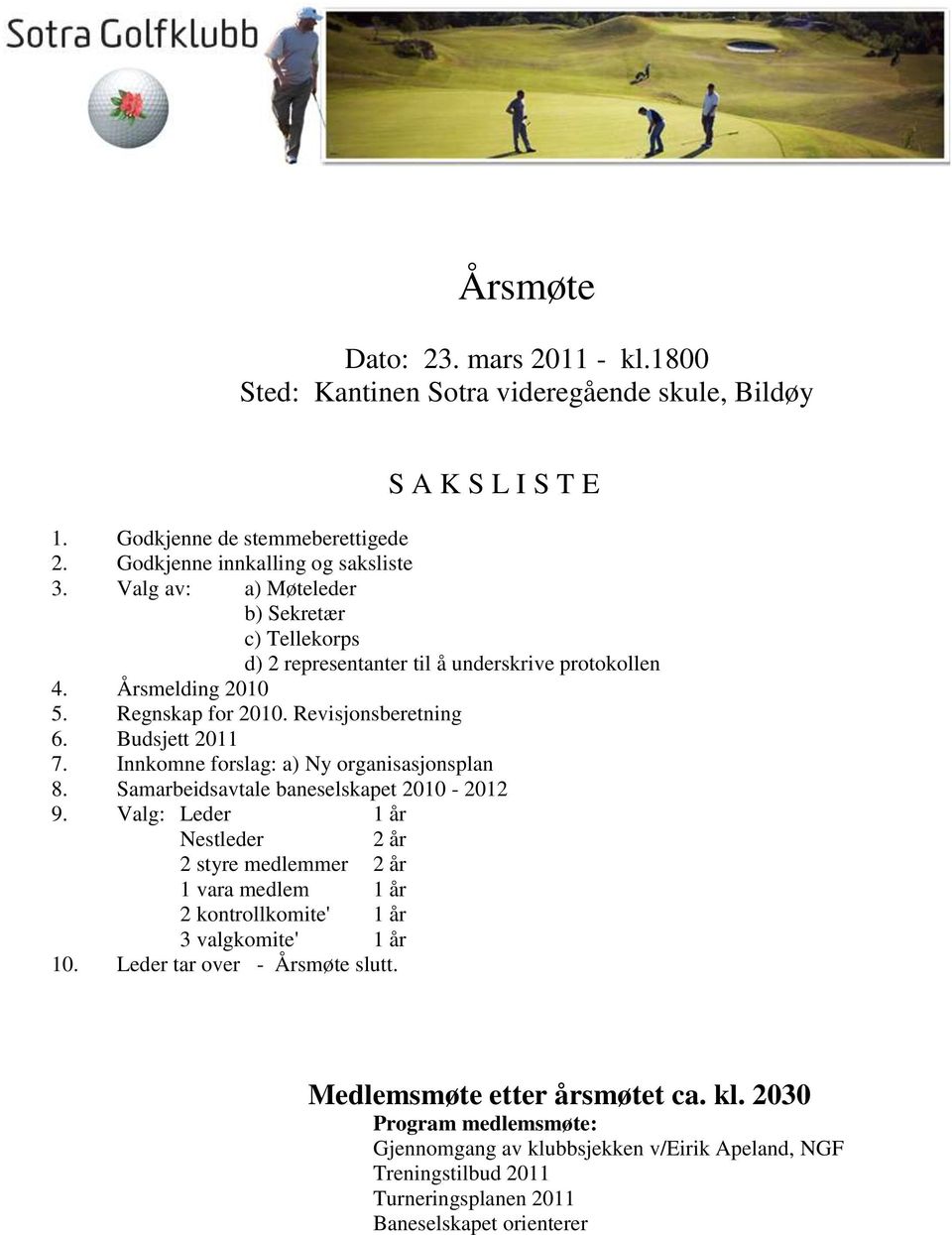 Innkomne forslag: a) Ny organisasjonsplan 8. Samarbeidsavtale baneselskapet 2010-2012 9.