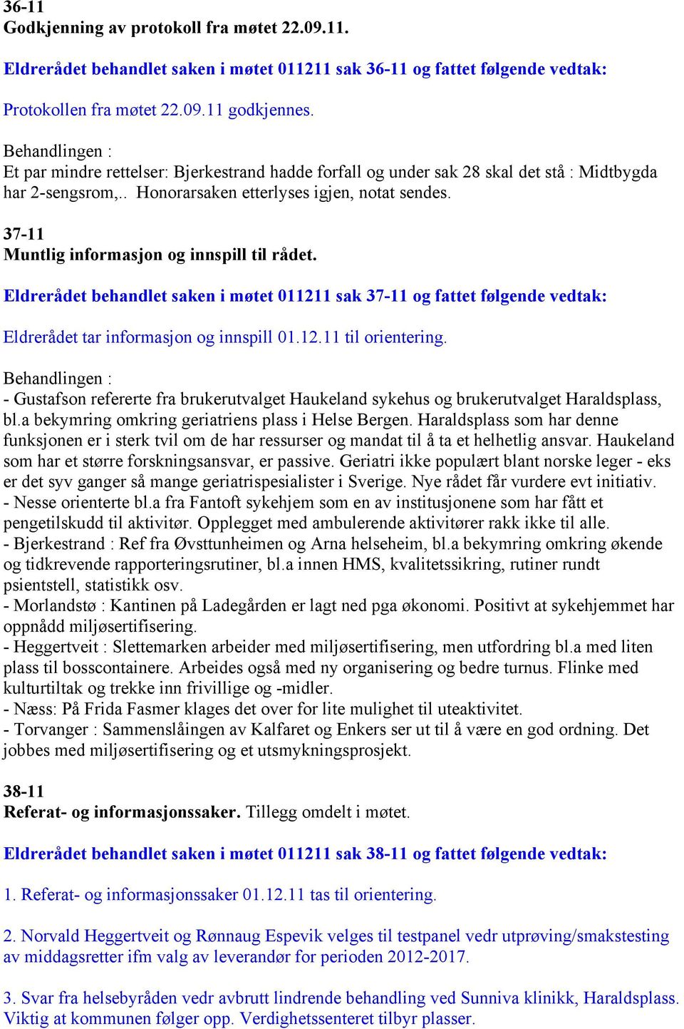 37-11 Muntlig informasjon og innspill til rådet. Eldrerådet behandlet saken i møtet 011211 sak 37-11 og fattet følgende vedtak: Eldrerådet tar informasjon og innspill 01.12.11 til orientering.