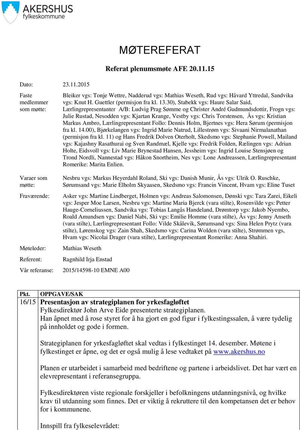 2015 Faste medlemmer som møtte: Varaer som møtte: Fraværende: Møteleder: Referent: Vår referanse: Bleiker vgs: Tonje Wettre, Nadderud vgs: Mathias Weseth, Rud vgs: Håvard Yttredal, Sandvika vgs: Knut