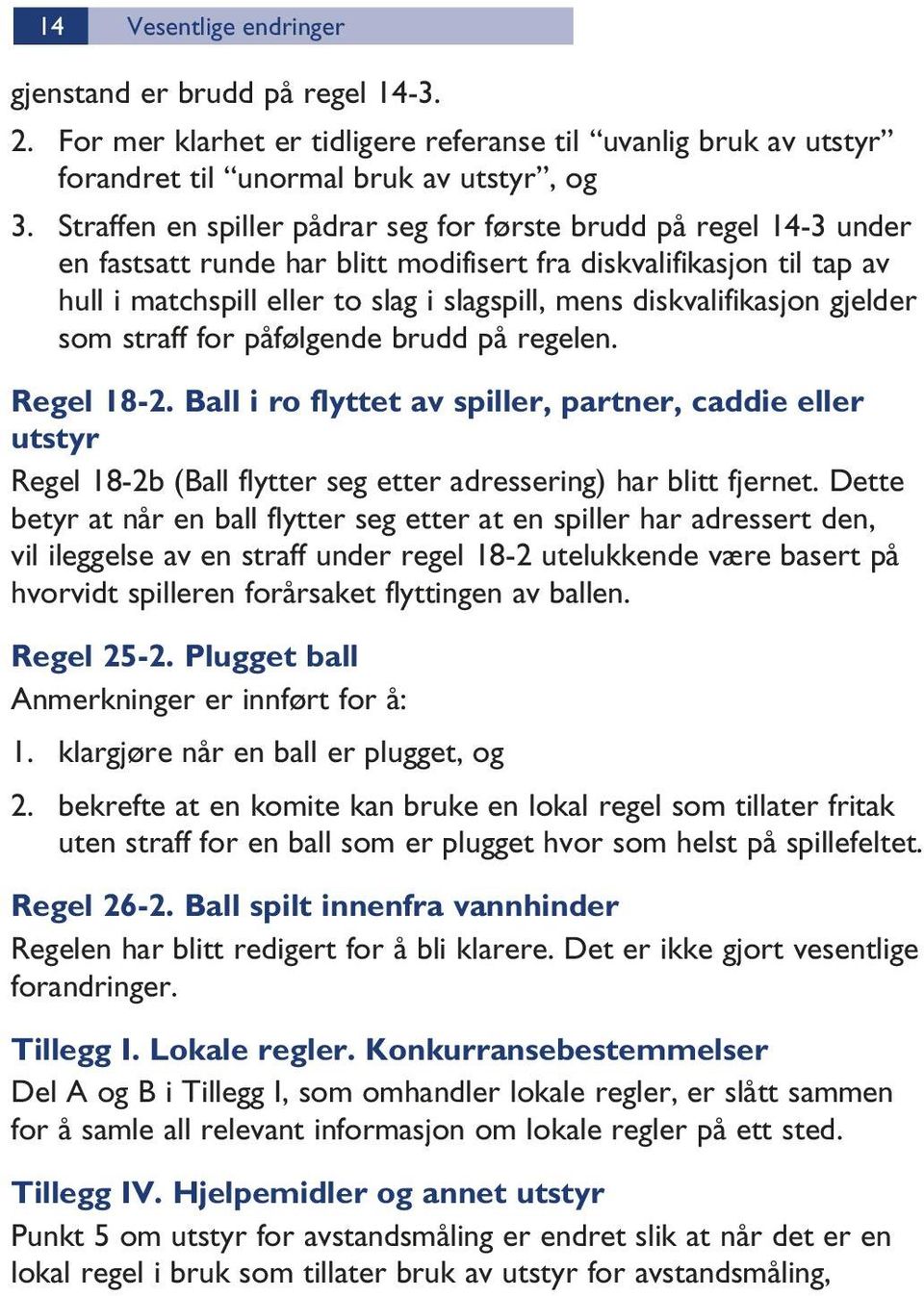 diskvalifikasjon gjelder som straff for påfølgende brudd på regelen. Regel 18-2.