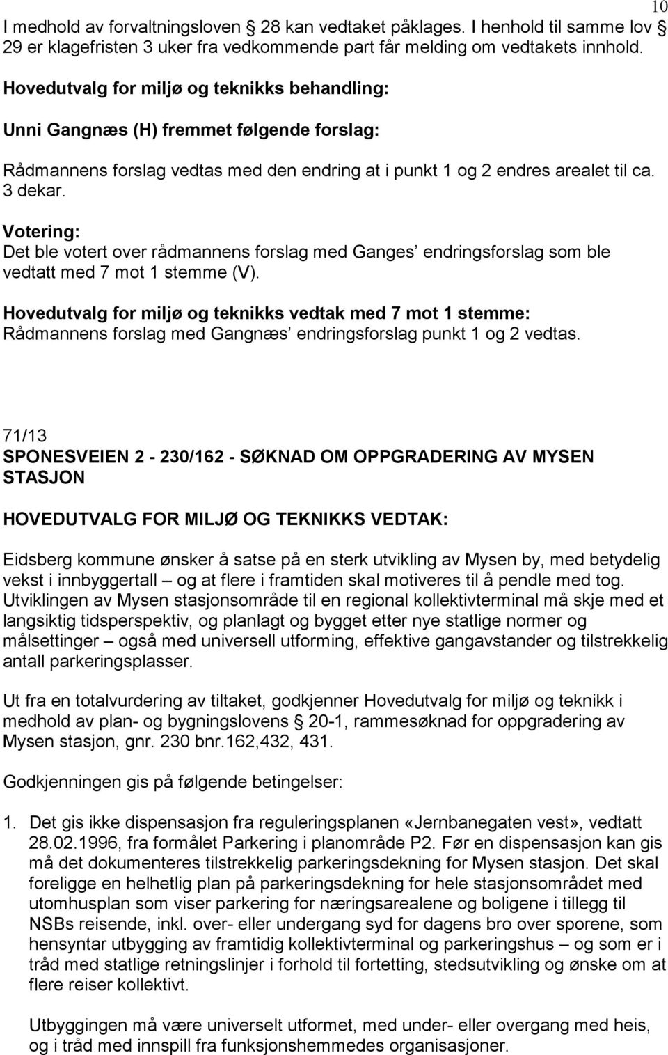 Votering: Det ble votert over rådmannens forslag med Ganges endringsforslag som ble vedtatt med 7 mot 1 stemme (V).