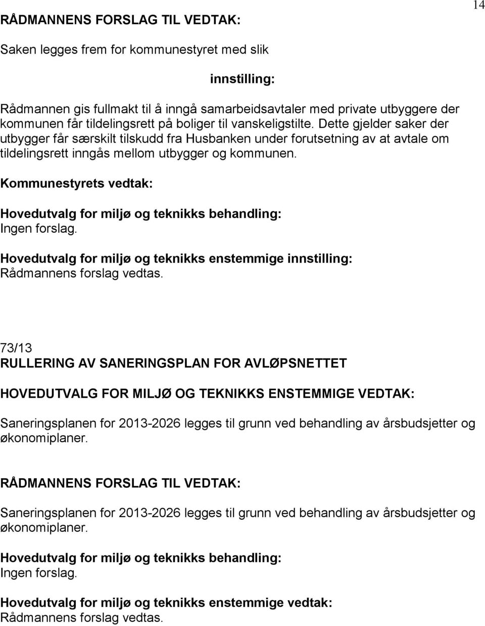 Hovedutvalg for miljø og teknikks enstemmige innstilling: 73/13 RULLERING AV SANERINGSPLAN FOR AVLØPSNETTET HOVEDUTVALG FOR MILJØ OG TEKNIKKS ENSTEMMIGE VEDTAK: Saneringsplanen for 2013-2026 legges