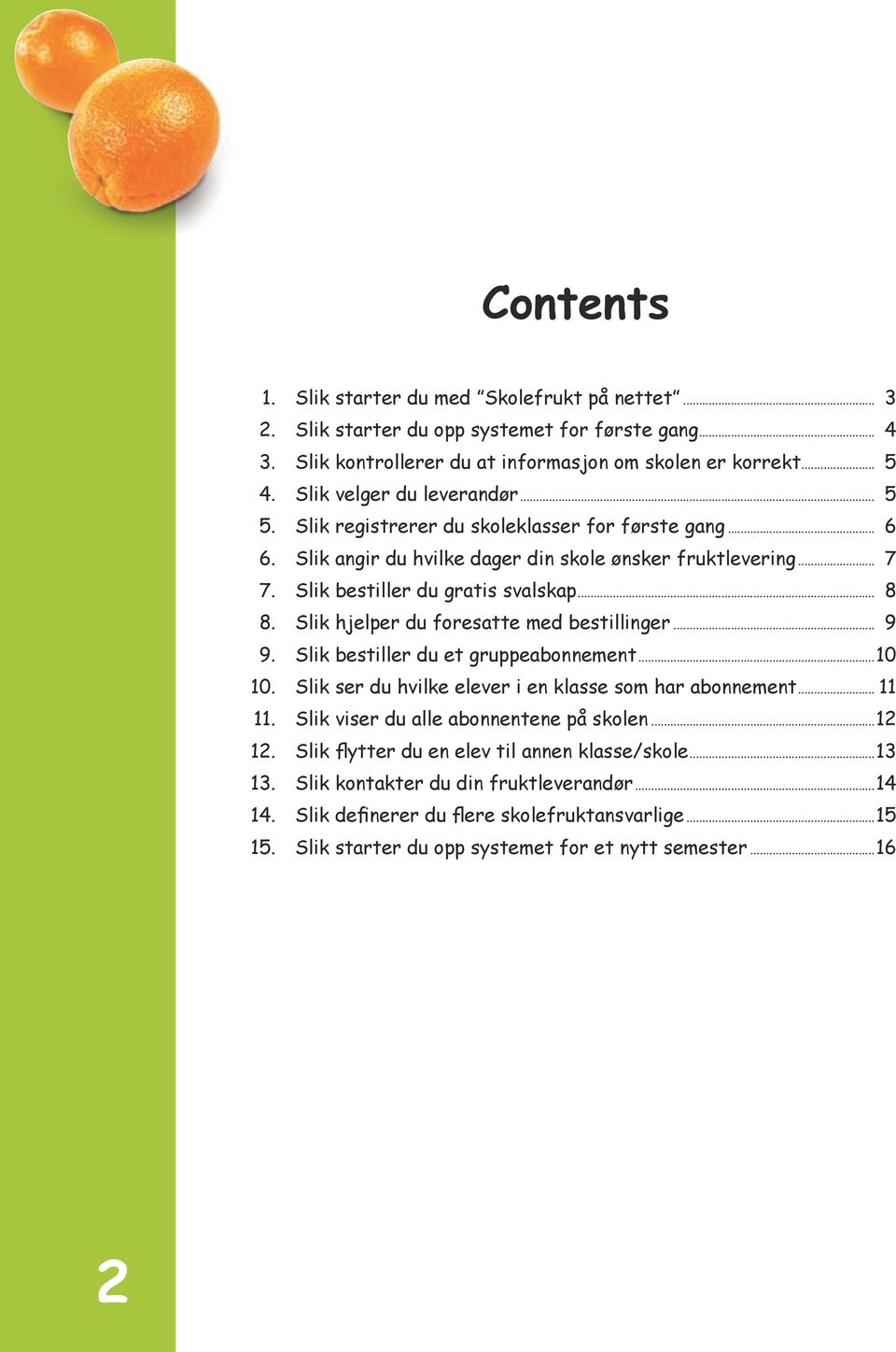 Slik hjelper du foresatte med bestillinger... 9 9. Slik bestiller du et gruppeabonnement...1 0 10. Slik ser du hvilke elever i en klasse som har abonnement... 11 11.