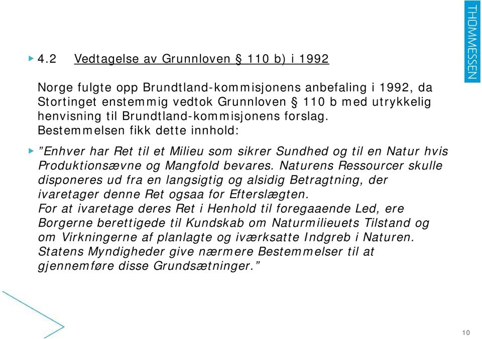 Naturens Ressourcer skulle disponeres ud fra en langsigtig og alsidig Betragtning, der ivaretager denne Ret ogsaa for Efterslægten.