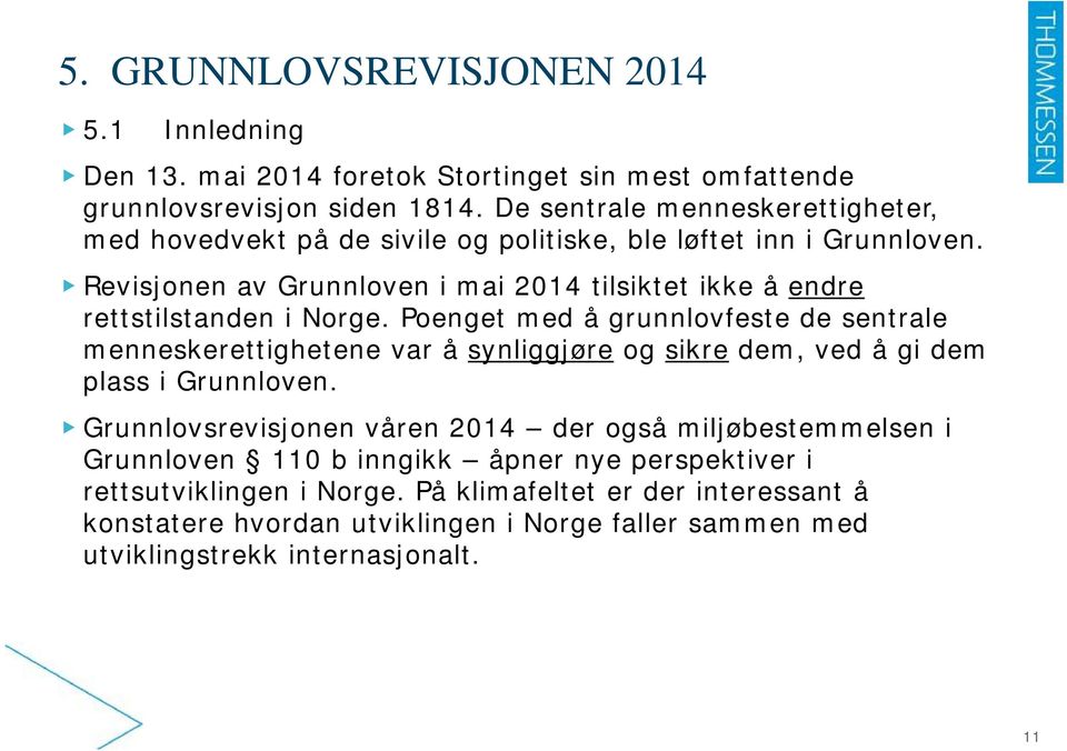 Revisjonen av Grunnloven i mai 2014 tilsiktet ikke å endre rettstilstanden i Norge.