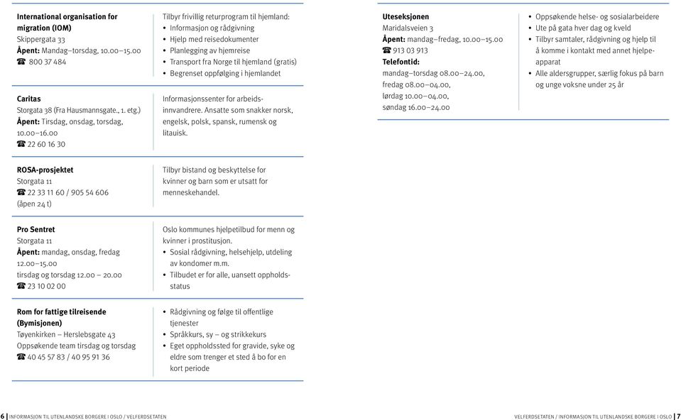 i hjemlandet Informasjonssenter for arbeidsinnvandrere. Ansatte som snakker norsk, engelsk, polsk, spansk, rumensk og litauisk. Uteseksjonen Maridalsveien 3 mandag fredag, 10.00 15.