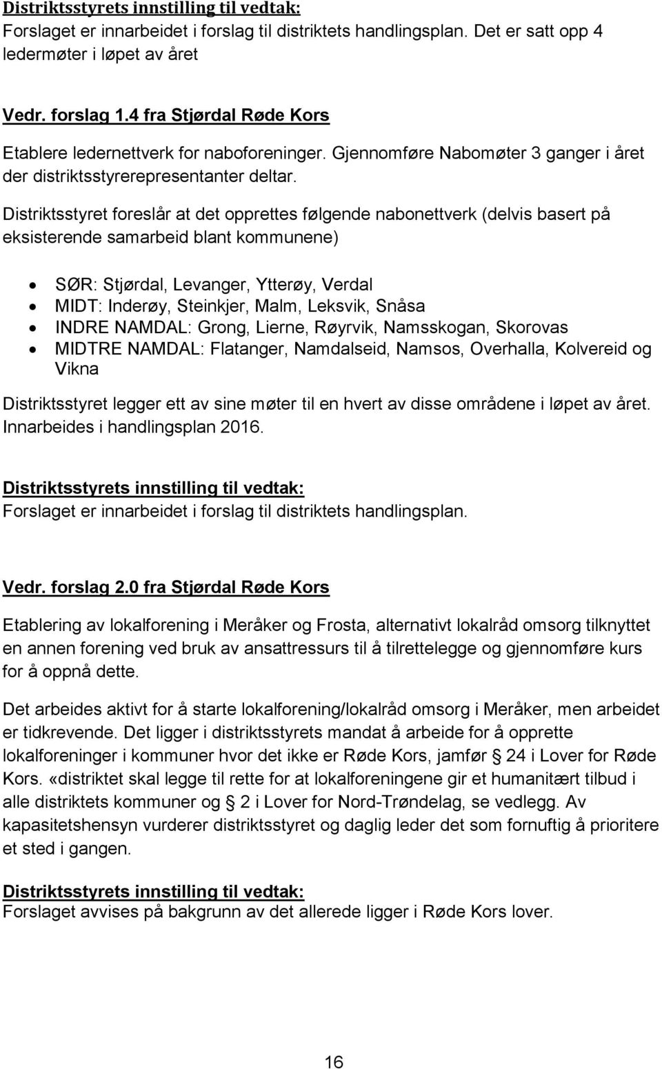 Distriktsstyret foreslår at det opprettes følgende nabonettverk (delvis basert på eksisterende samarbeid blant kommunene) SØR: Stjørdal, Levanger, Ytterøy, Verdal MIDT: Inderøy, Steinkjer, Malm,