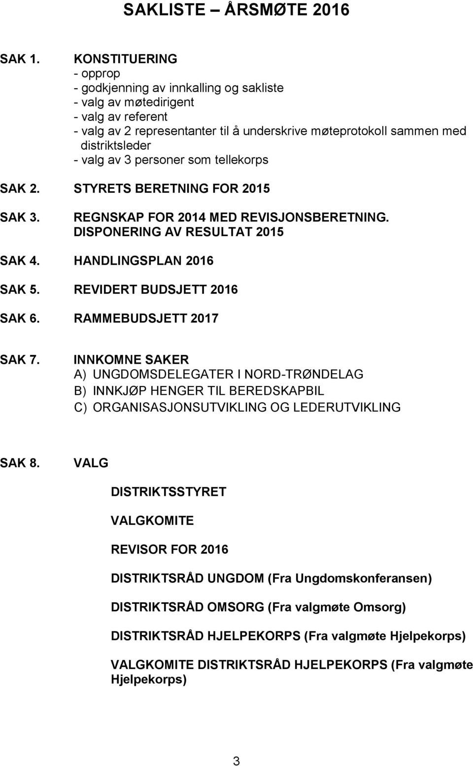 3 personer som tellekorps SAK 2. STYRETS BERETNING FOR 2015 SAK 3. REGNSKAP FOR 2014 MED REVISJONSBERETNING. DISPONERING AV RESULTAT 2015 SAK 4. HANDLINGSPLAN 2016 SAK 5. REVIDERT BUDSJETT 2016 SAK 6.