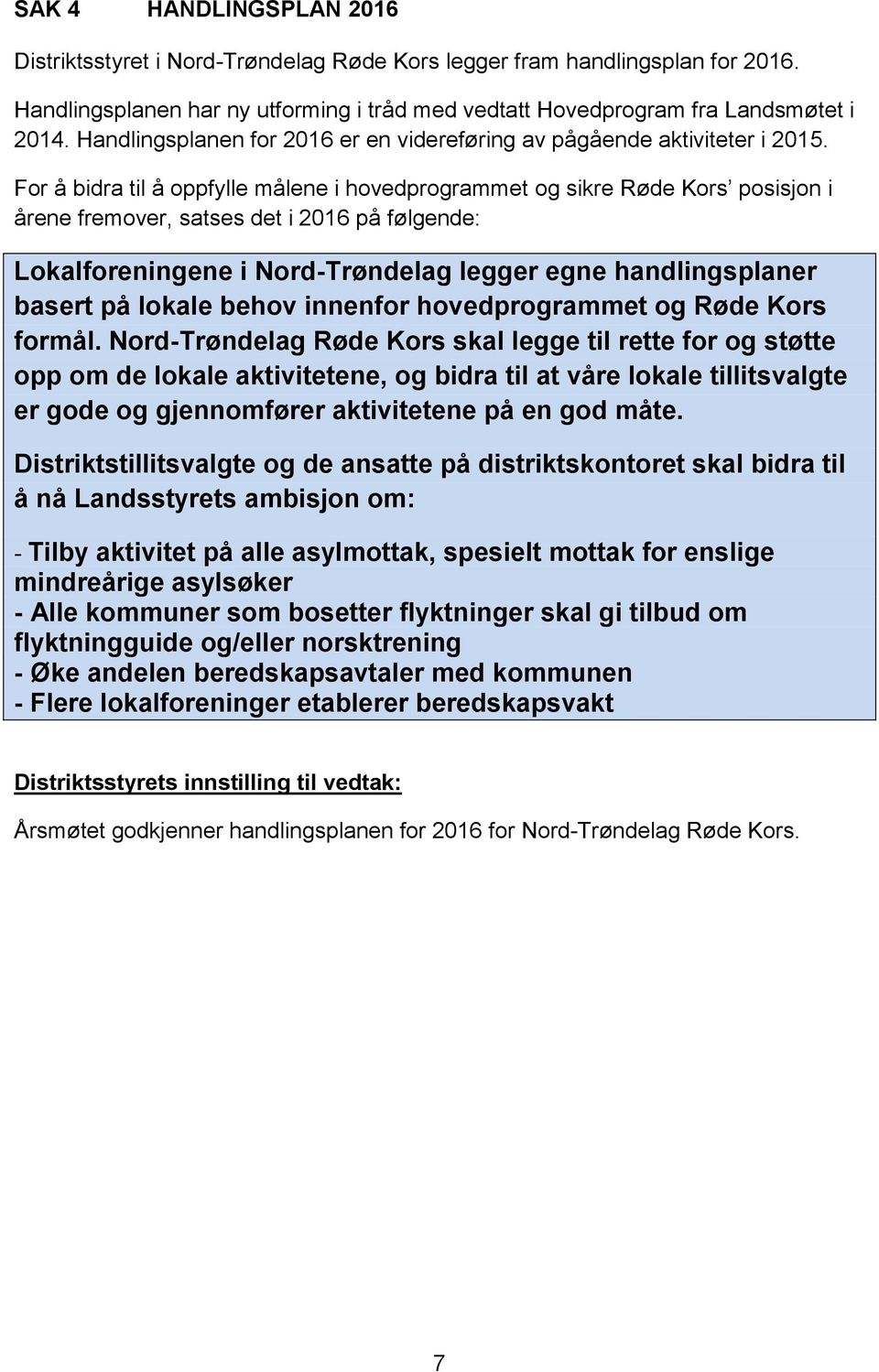 For å bidra til å oppfylle målene i hovedprogrammet og sikre Røde Kors posisjon i årene fremover, satses det i 2016 på følgende: Lokalforeningene i Nord-Trøndelag legger egne handlingsplaner basert