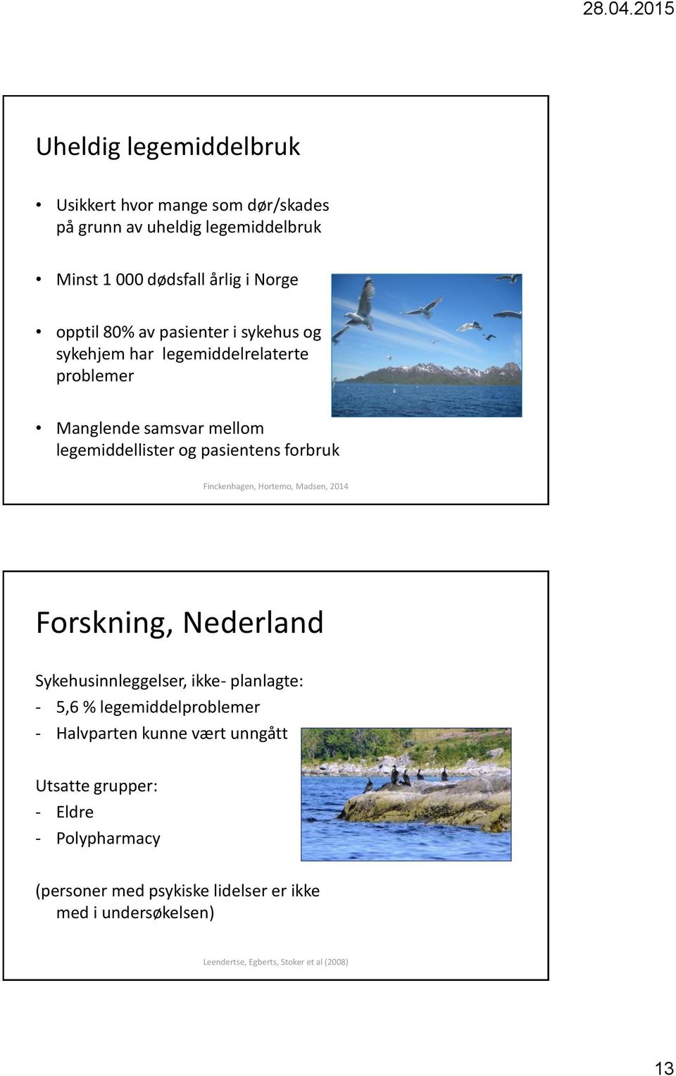 Finckenhagen, Hortemo, Madsen, 2014 Forskning, Nederland Sykehusinnleggelser, ikke- planlagte: - 5,6 % legemiddelproblemer - Halvparten kunne