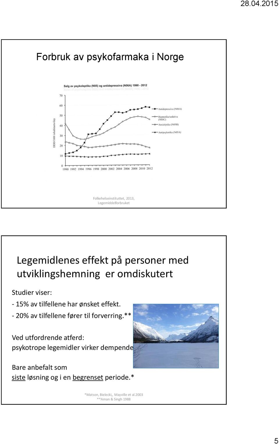 - 20% av tilfellene fører til forverring.** Ved utfordrende atferd: psykotrope legemidler virker dempende.