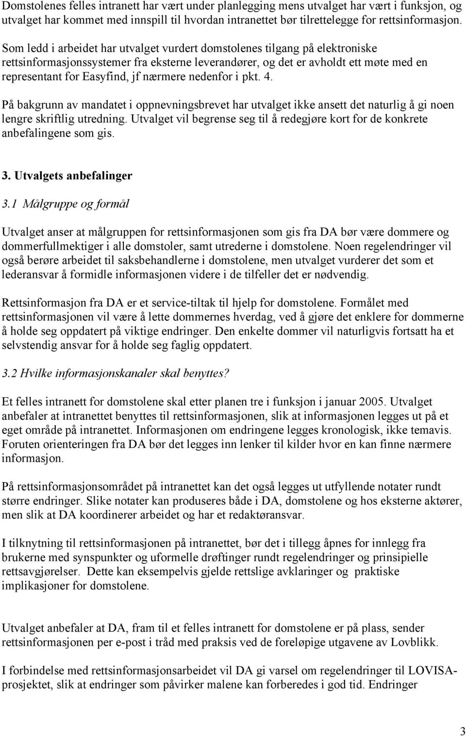 nærmere nedenfor i pkt. 4. På bakgrunn av mandatet i oppnevningsbrevet har utvalget ikke ansett det naturlig å gi noen lengre skriftlig utredning.