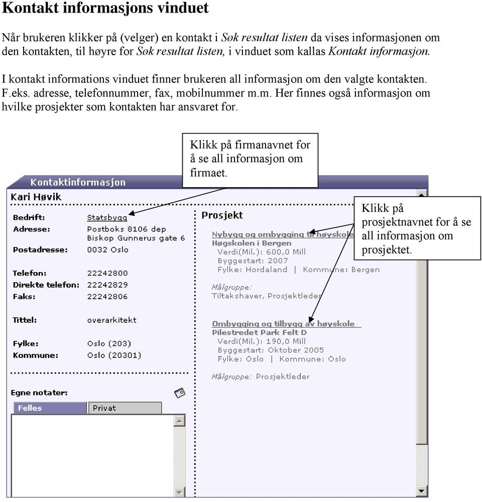 I kontakt informations vinduet finner brukeren all informasjon om den valgte kontakten. F.eks. adresse, telefonnummer, fax, mobilnummer m.