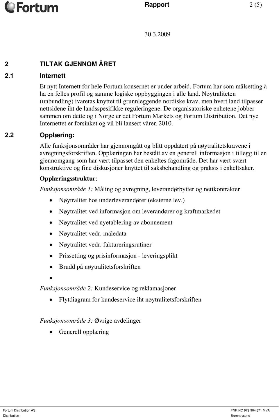 Nøytraliteten (unbundling) ivaretas knyttet til grunnleggende nordiske krav, men hvert land tilpasser nettsidene iht de landsspesifikke reguleringene.