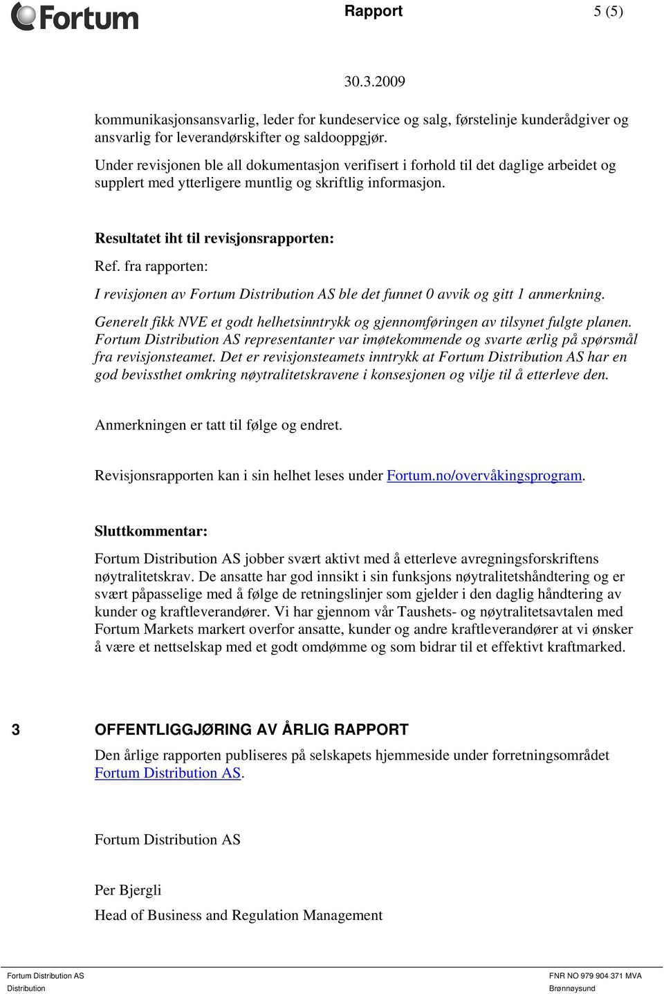 fra rapporten: I revisjonen av ble det funnet 0 avvik og gitt 1 anmerkning. Generelt fikk NVE et godt helhetsinntrykk og gjennomføringen av tilsynet fulgte planen.