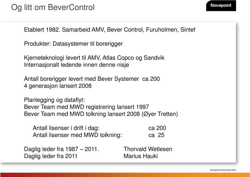 Internasjonalt ledende innen denne nisje Antall borerigger levert med Bever Systemer ca 200 4 generasjon lansert 2008 Planlegging og dataflyt: