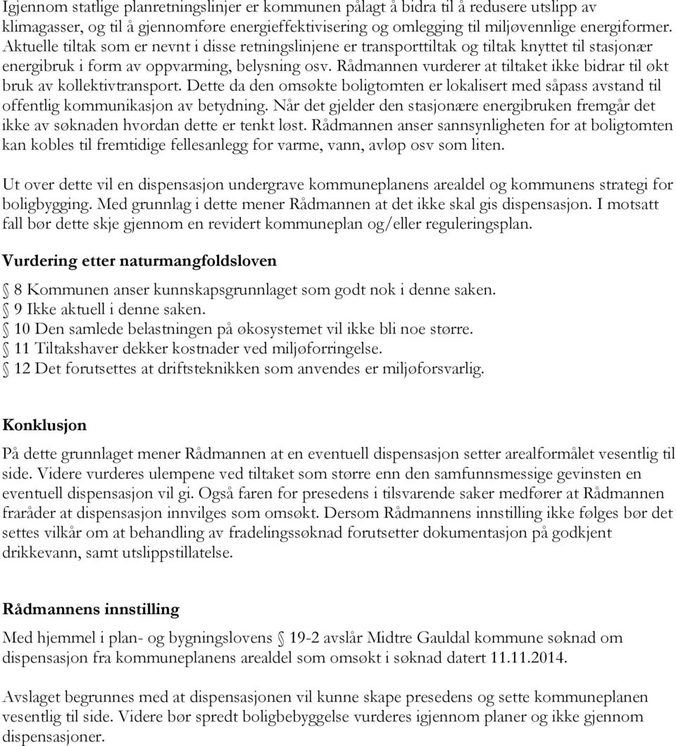 Rådmannen vurderer at tiltaket ikke bidrar til økt bruk av kollektivtransport. Dette da den omsøkte boligtomten er lokalisert med såpass avstand til offentlig kommunikasjon av betydning.