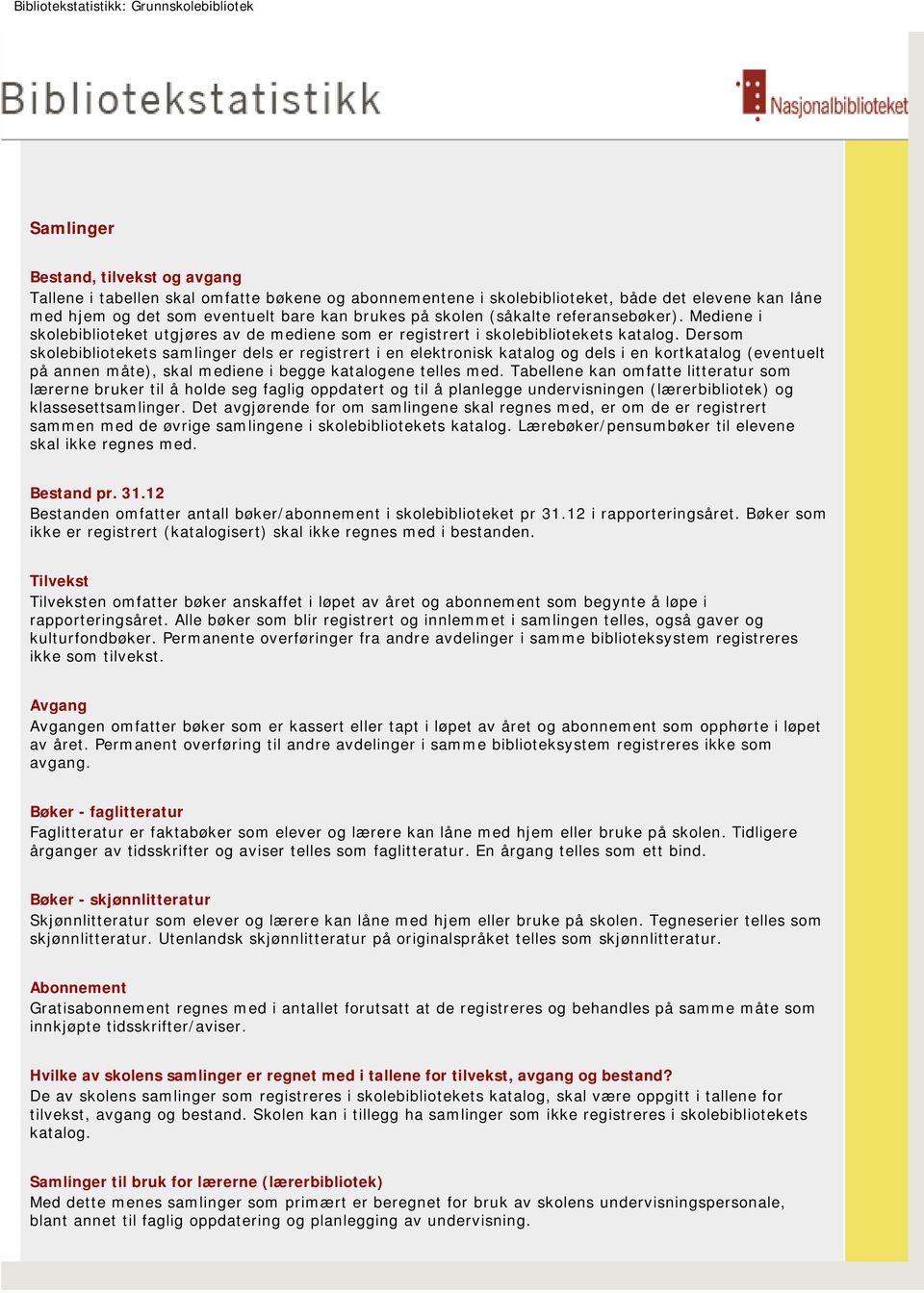 Dersom skolebibliotekets samlinger dels er registrert i en elektronisk katalog og dels i en kortkatalog (eventuelt på annen måte), skal mediene i begge katalogene telles med.