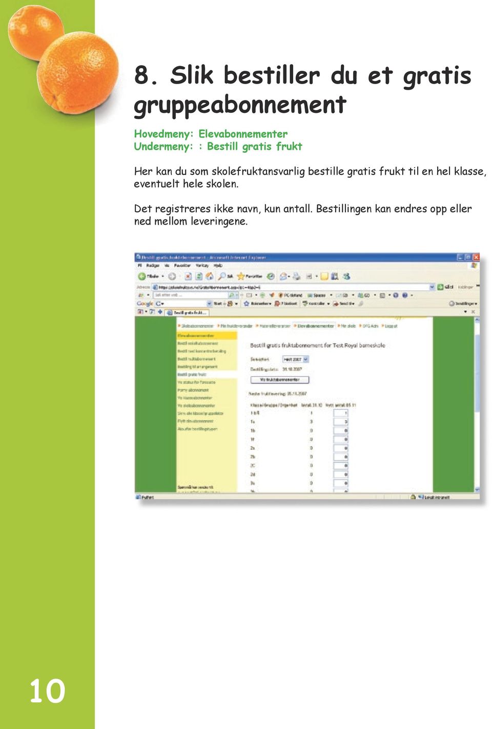 bestille gratis frukt til en hel klasse, eventuelt hele skolen.
