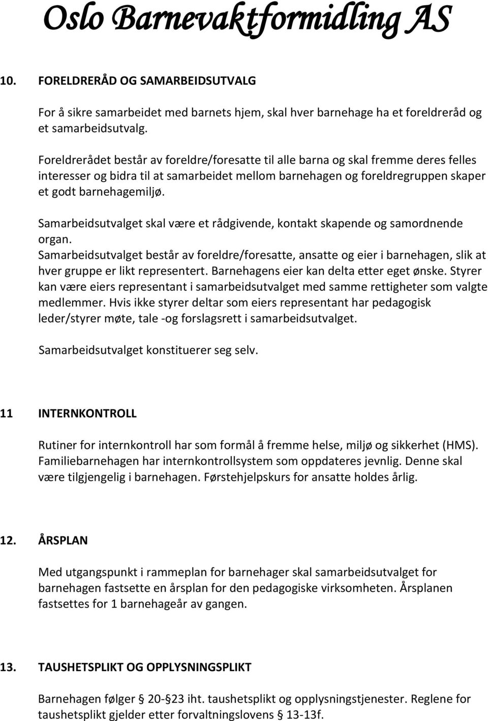 Samarbeidsutvalget skal være et rådgivende, kontakt skapende og samordnende organ.