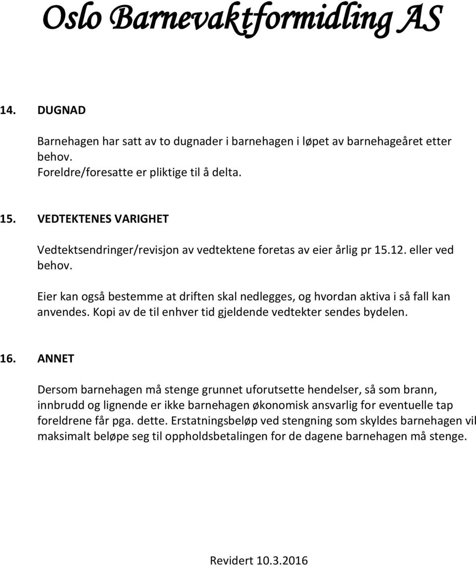 Eier kan også bestemme at driften skal nedlegges, og hvordan aktiva i så fall kan anvendes. Kopi av de til enhver tid gjeldende vedtekter sendes bydelen. 16.